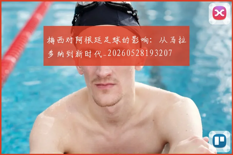 梅西对阿根廷足球的影响:从马拉多纳到新时代_20260528193207